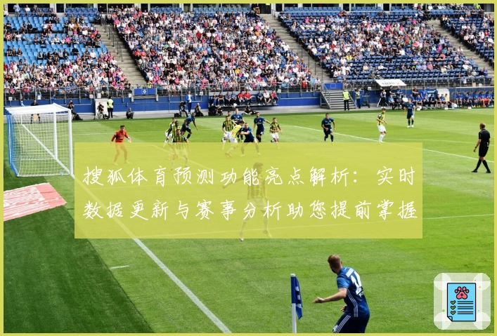 搜狐体育预测功能亮点解析：实时数据更新与赛事分析助您提前掌握比赛动态