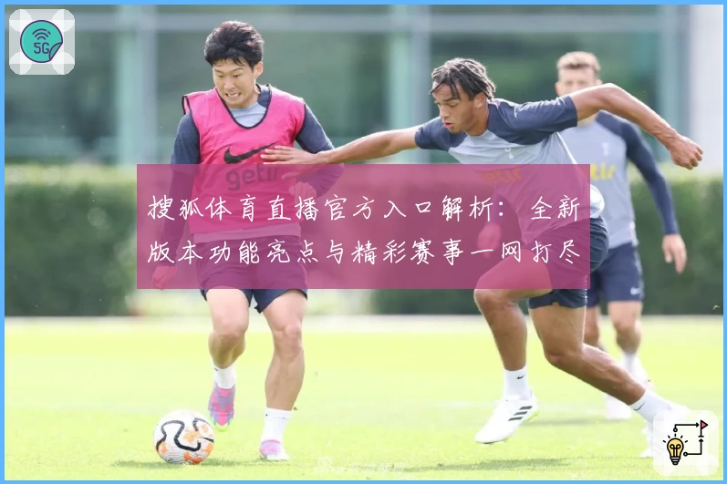 搜狐体育直播官方入口解析：全新版本功能亮点与精彩赛事一网打尽