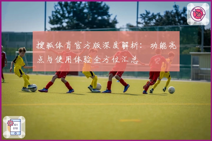 搜狐体育官方版深度解析：功能亮点与使用体验全方位汇总