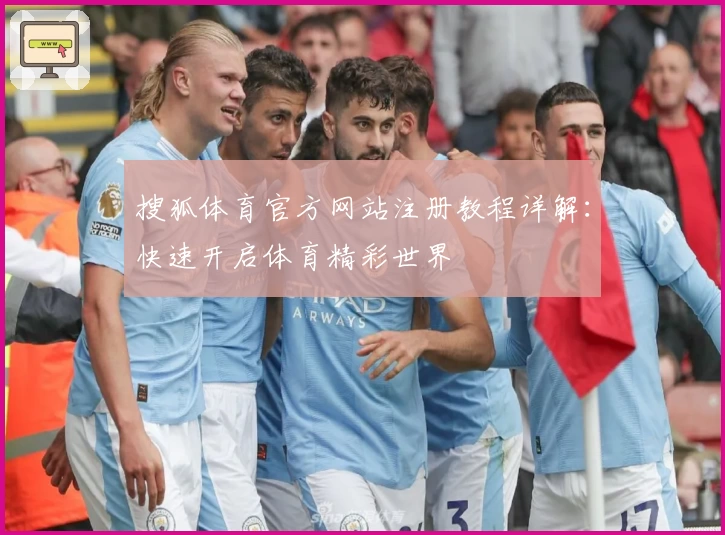 搜狐体育官方网站注册教程详解：快速开启体育精彩世界