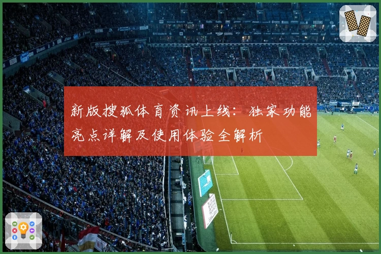新版搜狐体育资讯上线：独家功能亮点详解及使用体验全解析