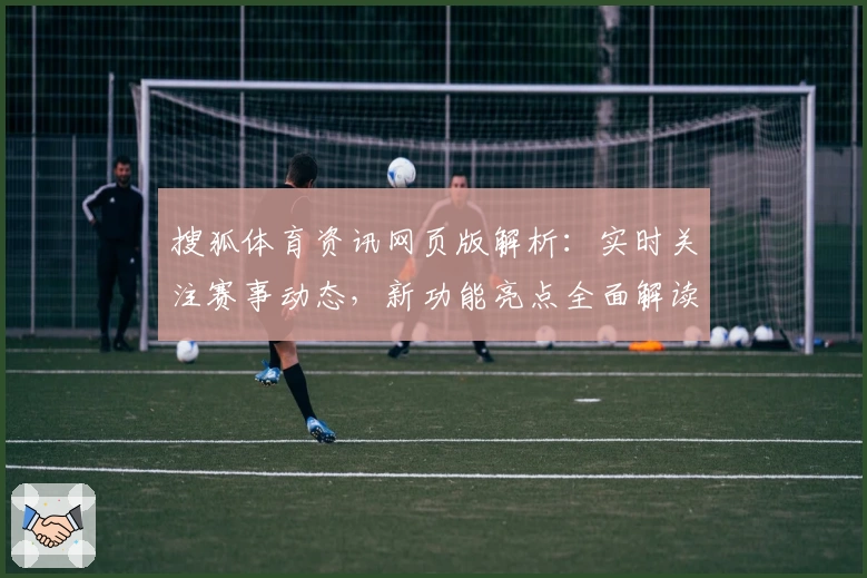 搜狐体育资讯网页版解析：实时关注赛事动态，新功能亮点全面解读