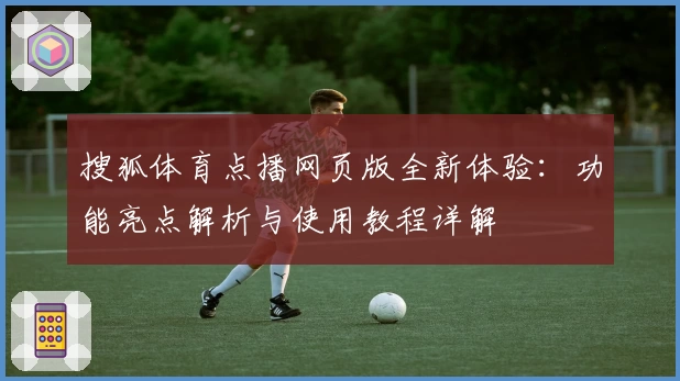 搜狐体育点播网页版全新体验：功能亮点解析与使用教程详解